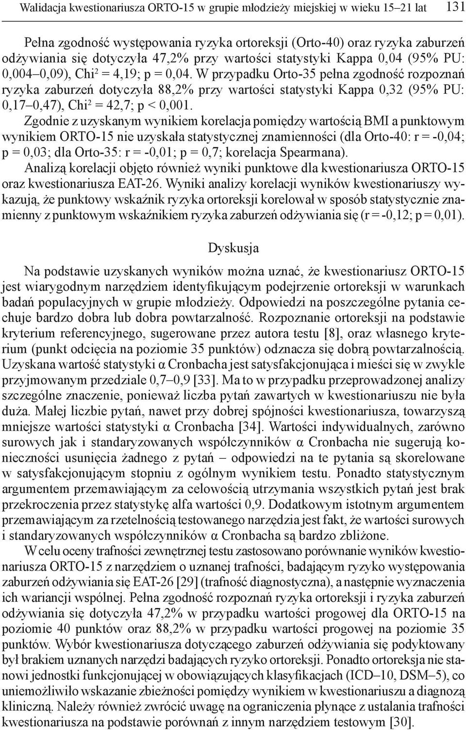 W przypadku Orto-35 pełna zgodność rozpoznań ryzyka zaburzeń dotyczyła 88,2% przy wartości statystyki Kappa 0,32 (95% PU: 0,17 0,47), Chi 2 = 42,7; p < 0,001.