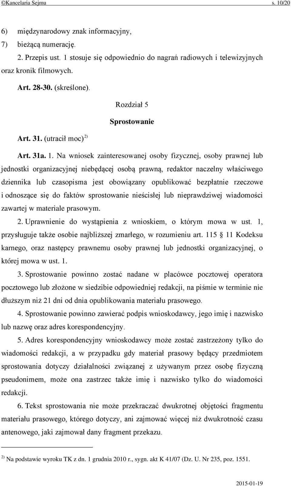 Na wniosek zainteresowanej osoby fizycznej, osoby prawnej lub jednostki organizacyjnej niebędącej osobą prawną, redaktor naczelny właściwego dziennika lub czasopisma jest obowiązany opublikować