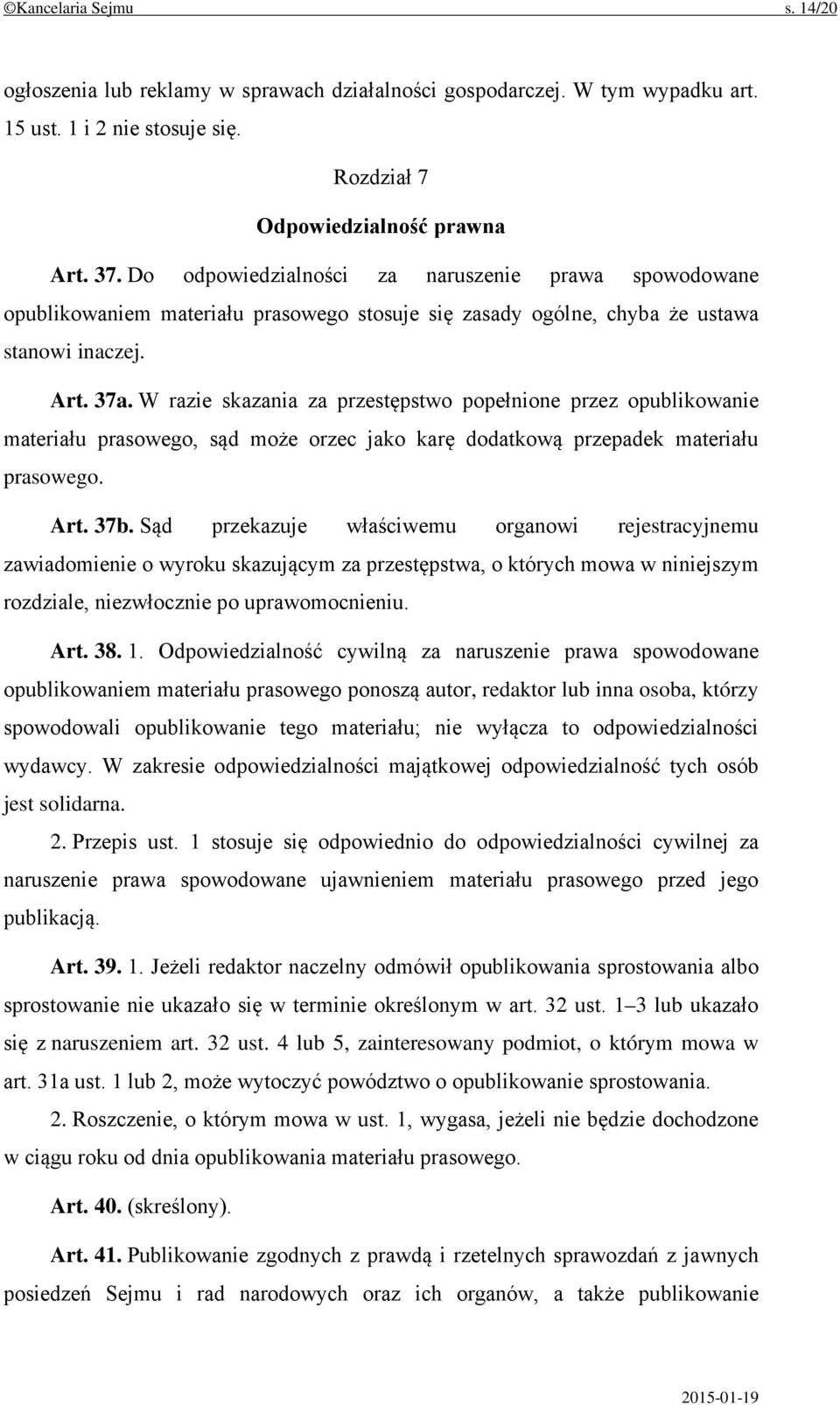 W razie skazania za przestępstwo popełnione przez opublikowanie materiału prasowego, sąd może orzec jako karę dodatkową przepadek materiału prasowego. Art. 37b.