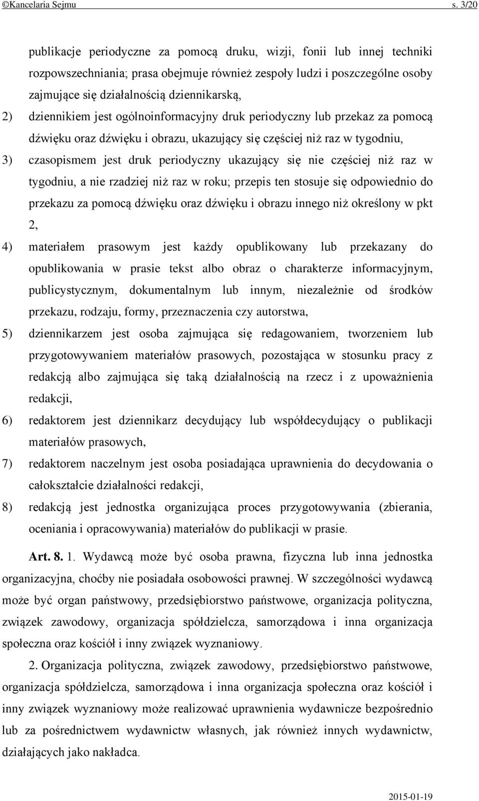 dziennikiem jest ogólnoinformacyjny druk periodyczny lub przekaz za pomocą dźwięku oraz dźwięku i obrazu, ukazujący się częściej niż raz w tygodniu, 3) czasopismem jest druk periodyczny ukazujący się