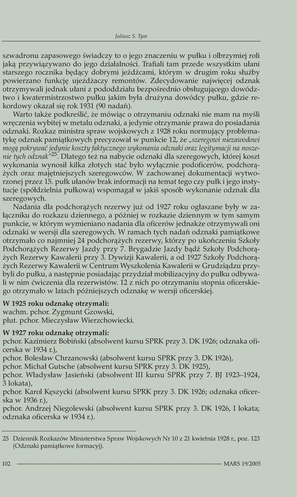 Zdecydowanie najwięcej odznak otrzymywali jednak ułani z pododdziału bezpośrednio obsługującego dowództwo i kwatermistrzostwo pułku jakim była drużyna dowódcy pułku, gdzie rekordowy okazał się rok