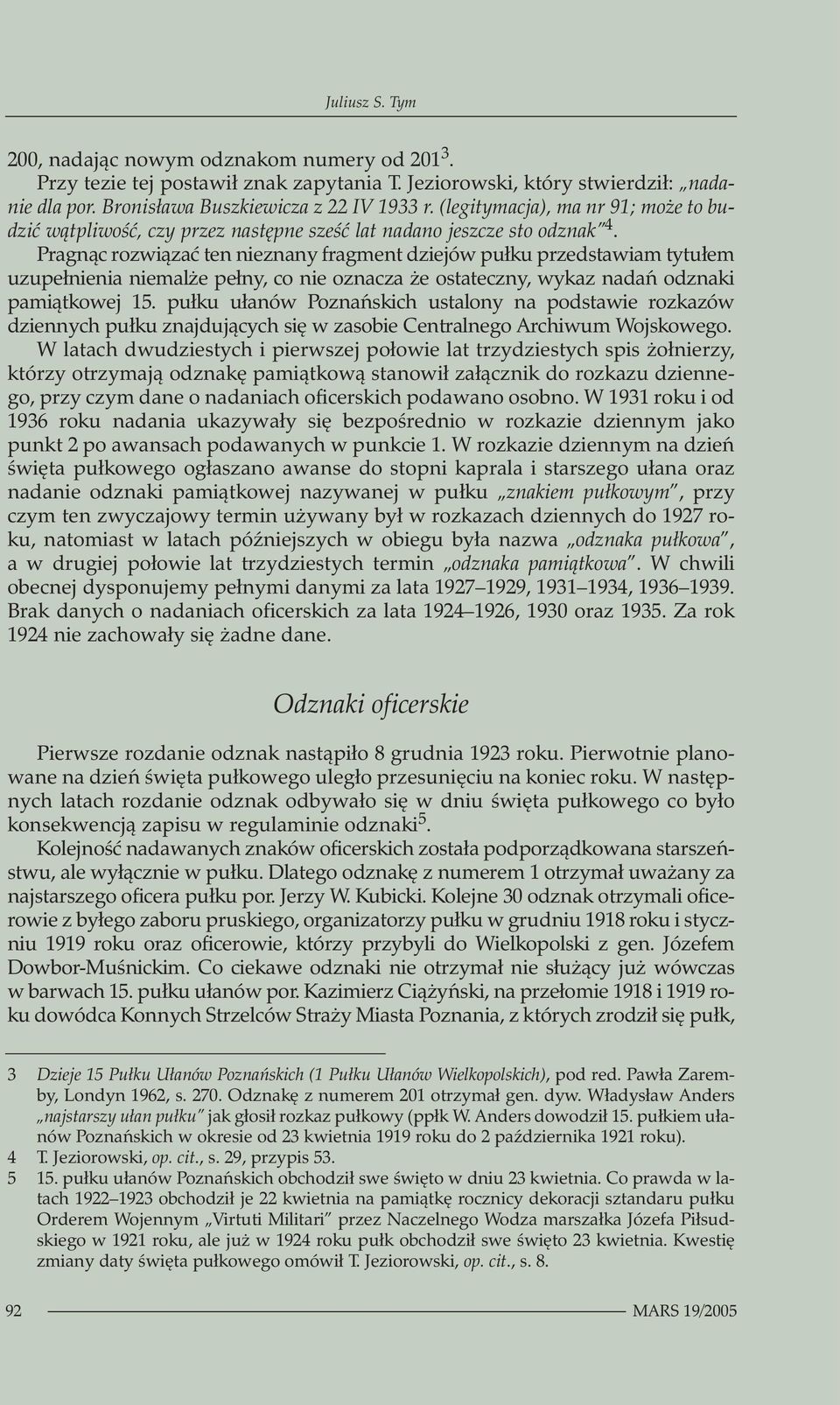 Pragnąc rozwiązać ten nieznany fragment dziejów pułku przedstawiam tytułem uzupełnienia niemalże pełny, co nie oznacza że ostateczny, wykaz nadań odznaki pamiątkowej 15.