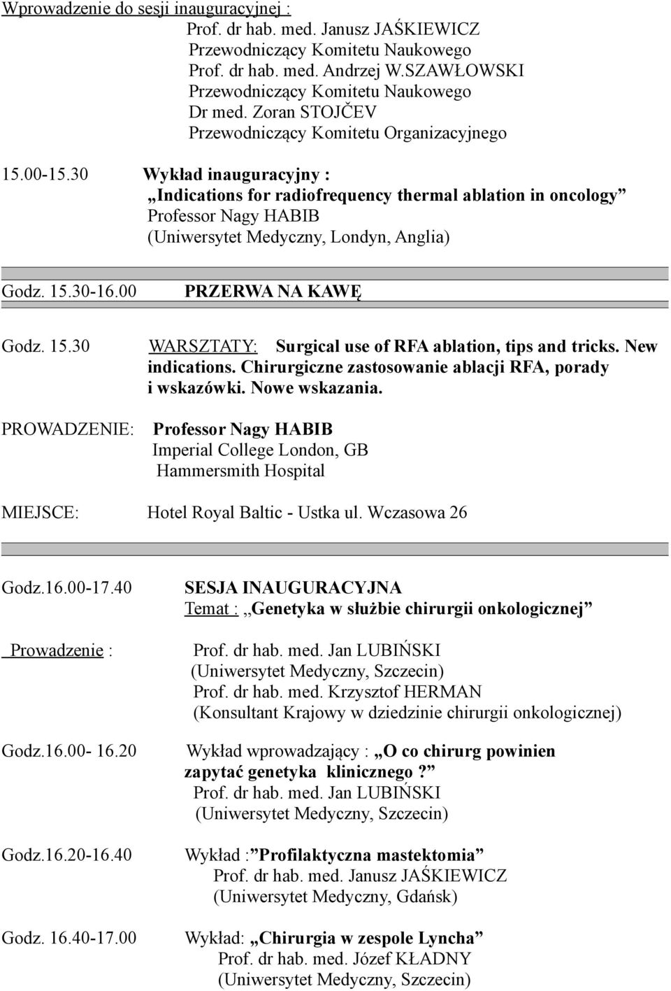 30-16.00 PRZERWA NA KAWĘ Godz. 15.30 WARSZTATY: Surgical use of RFA ablation, tips and tricks. New indications. Chirurgiczne zastosowanie ablacji RFA, porady i wskazówki. Nowe wskazania.