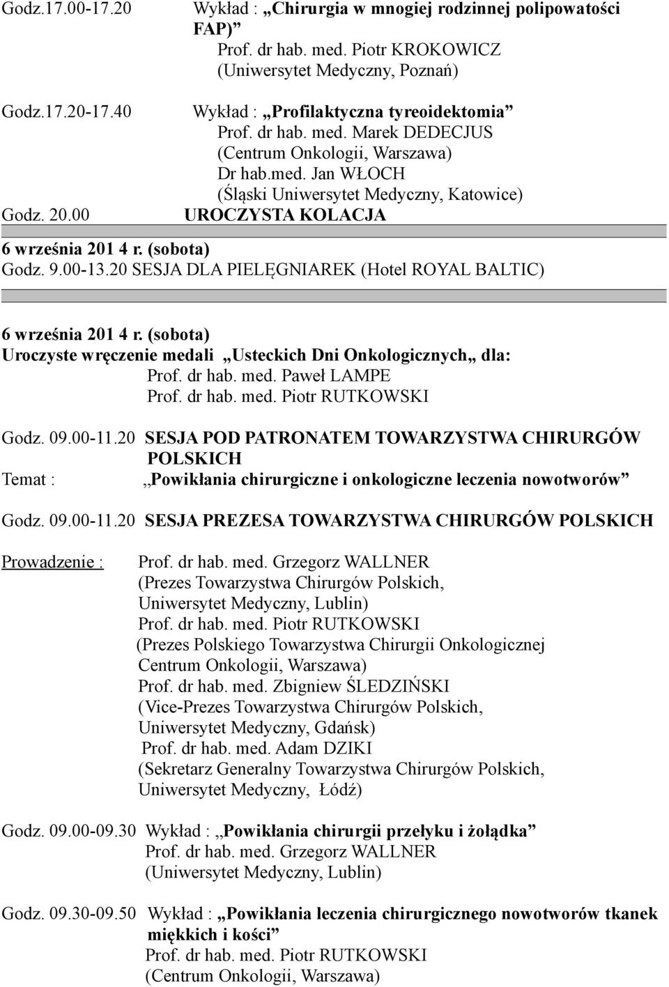 (sobota) Godz. 9.00-13.20 SESJA DLA PIELĘGNIAREK (Hotel ROYAL BALTIC) 6 września 201 4 r. (sobota) Uroczyste wręczenie medali Usteckich Dni Onkologicznych dla: Prof. dr hab. med. Paweł LAMPE Godz. 09.