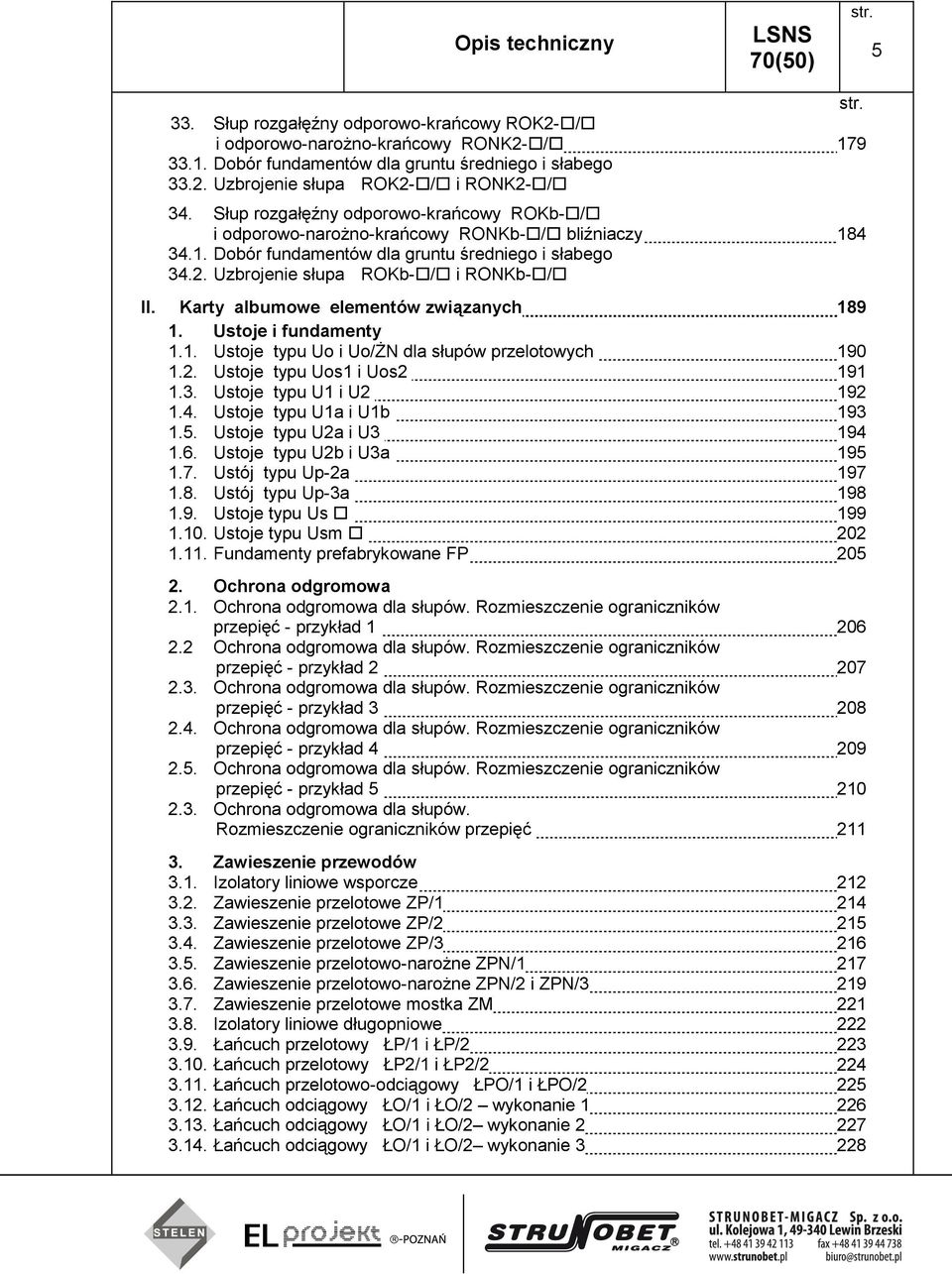 Karty albumowe elementów związanych 189 1. Ustoje i fundamenty 1.1. Ustoje typu Uo i Uo/ŻN dla słupów przelotowych 190 1.2. Ustoje typu Uos1 i Uos2 191 1.3. Ustoje typu U1 i U2 192 1.4.