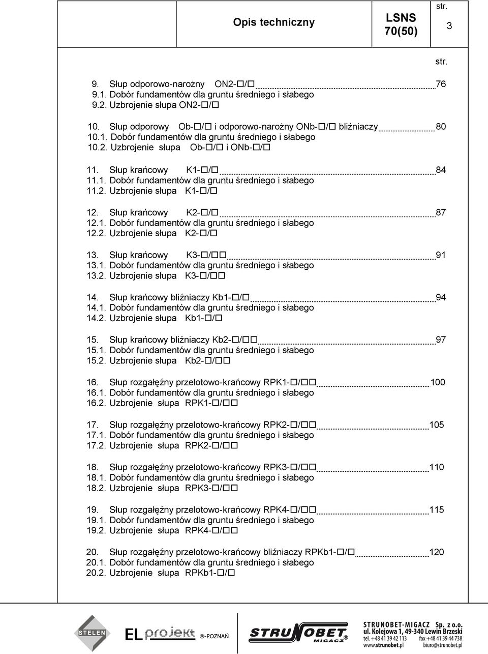 2. Uzbrojenie słupa K1-/ 12. Słup krańcowy K2-/ 87 12.1. Dobór fundamentów dla gruntu średniego i słabego 12.2. Uzbrojenie słupa K2-/ 13. Słup krańcowy K3-/ 91 13.1. Dobór fundamentów dla gruntu średniego i słabego 13.