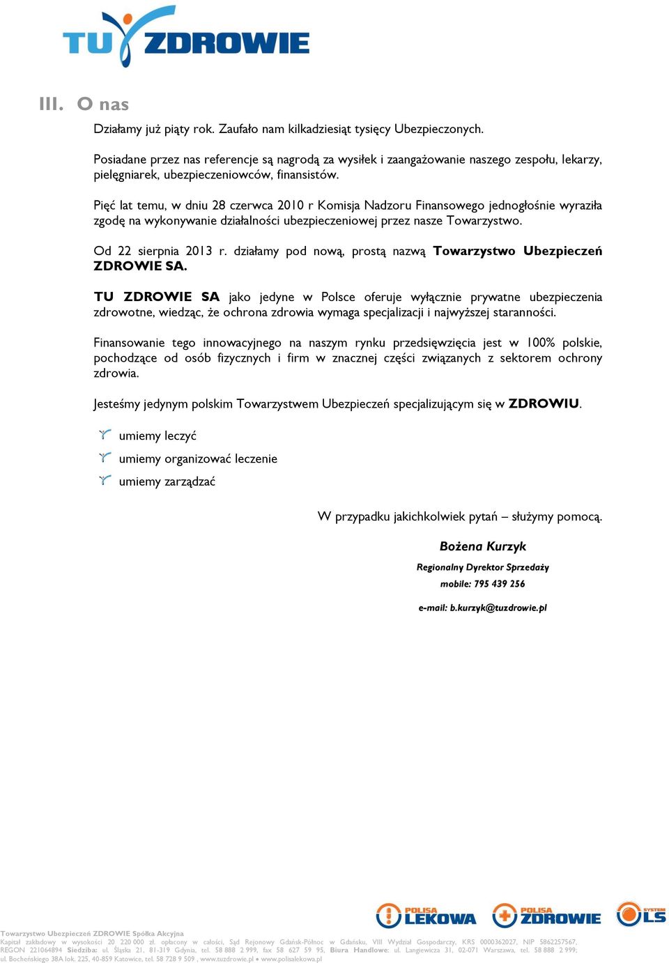 Pięć lat temu, w dniu 28 czerwca 2010 r Komisja Nadzoru Finansowego jednogłośnie wyraziła zgodę na wykonywanie działalności ubezpieczeniowej przez nasze Towarzystwo. Od 22 sierpnia 2013 r.