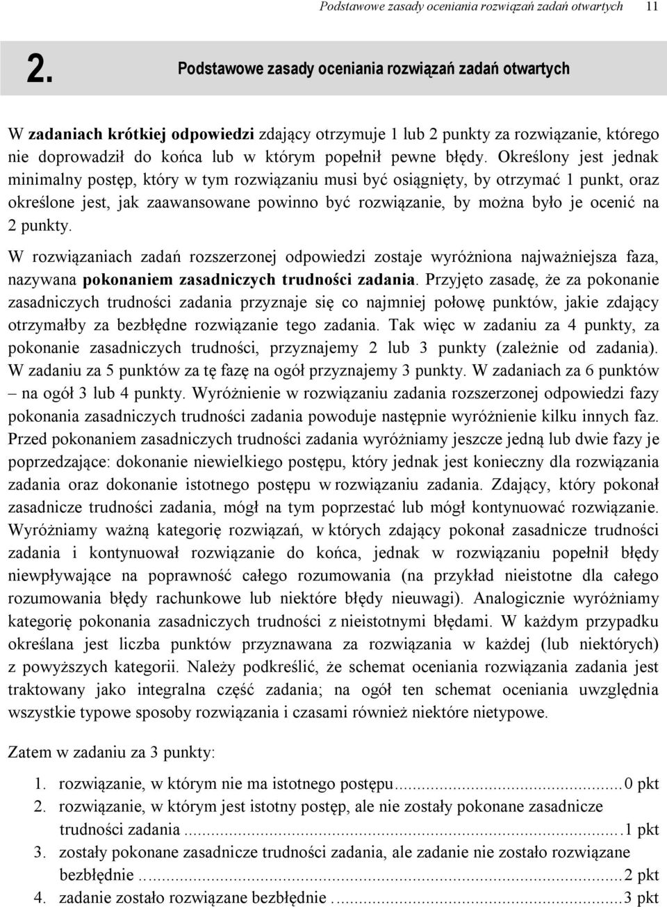 Określony jest jednak minimalny postęp, który w tym rozwiązaniu musi być osiągnięty, by otrzymać punkt, oraz określone jest, jak zaawansowane powinno być rozwiązanie, by można było je ocenić na