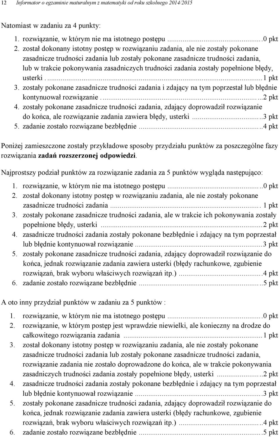 trudności zadania zostały popełnione błędy, usterki.... pkt. zostały pokonane zasadnicze trudności zadania i zdający na tym poprzestał lub błędnie kontynuował rozwiązanie....... pkt 4.