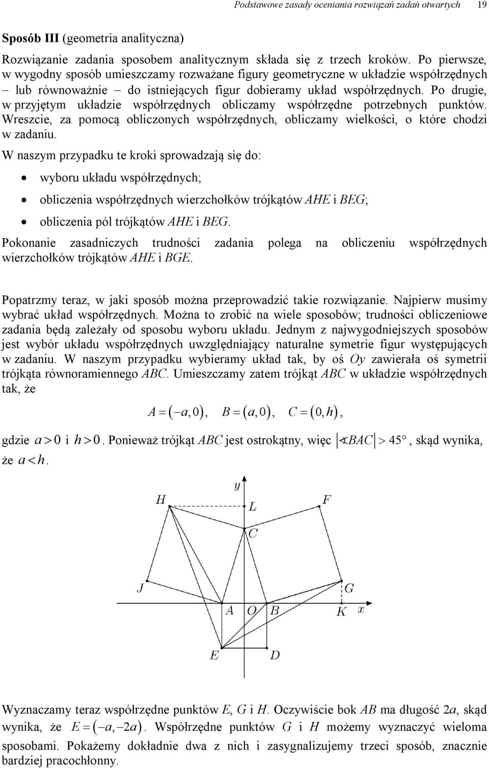 Po drugie, w przyjętym układzie współrzędnych obliczamy współrzędne potrzebnych punktów. Wreszcie, za pomocą obliczonych współrzędnych, obliczamy wielkości, o które chodzi w zadaniu.