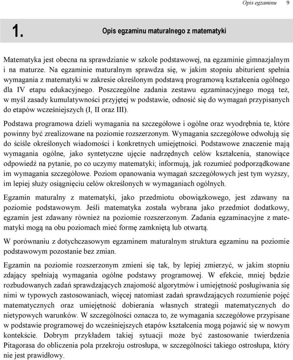 Poszczególne zadania zestawu egzaminacyjnego mogą też, w myśl zasady kumulatywności przyjętej w podstawie, odnosić się do wymagań przypisanych do etapów wcześniejszych (I, II oraz III).