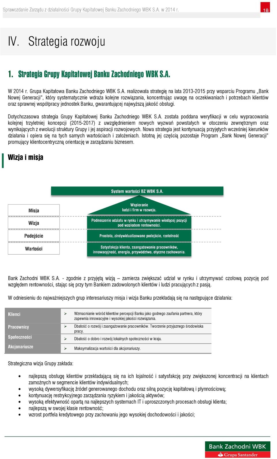 realizowała strategię na lata 2013-2015 przy wsparciu Programu Bank Nowej Generacji, który systematycznie wdraża kolejne rozwiązania, koncentrując uwagę na oczekiwaniach i potrzebach klientów oraz