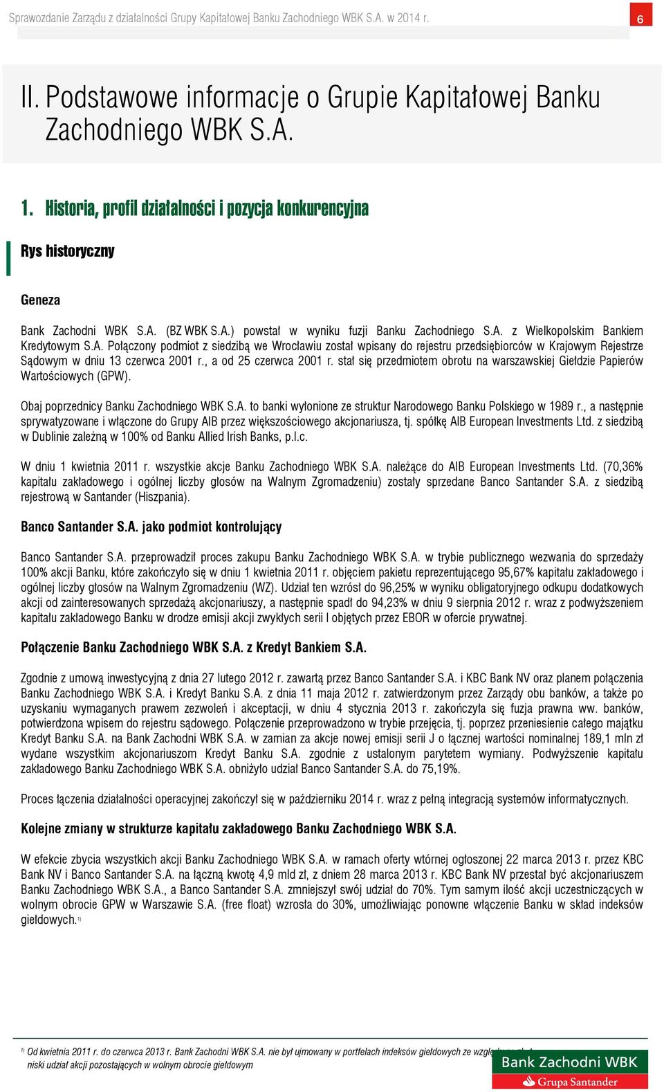 , a od 25 czerwca 2001 r. stał się przedmiotem obrotu na warszawskiej Giełdzie Papierów Wartościowych (GPW). Obaj poprzednicy Banku Zachodniego WBK S.A.