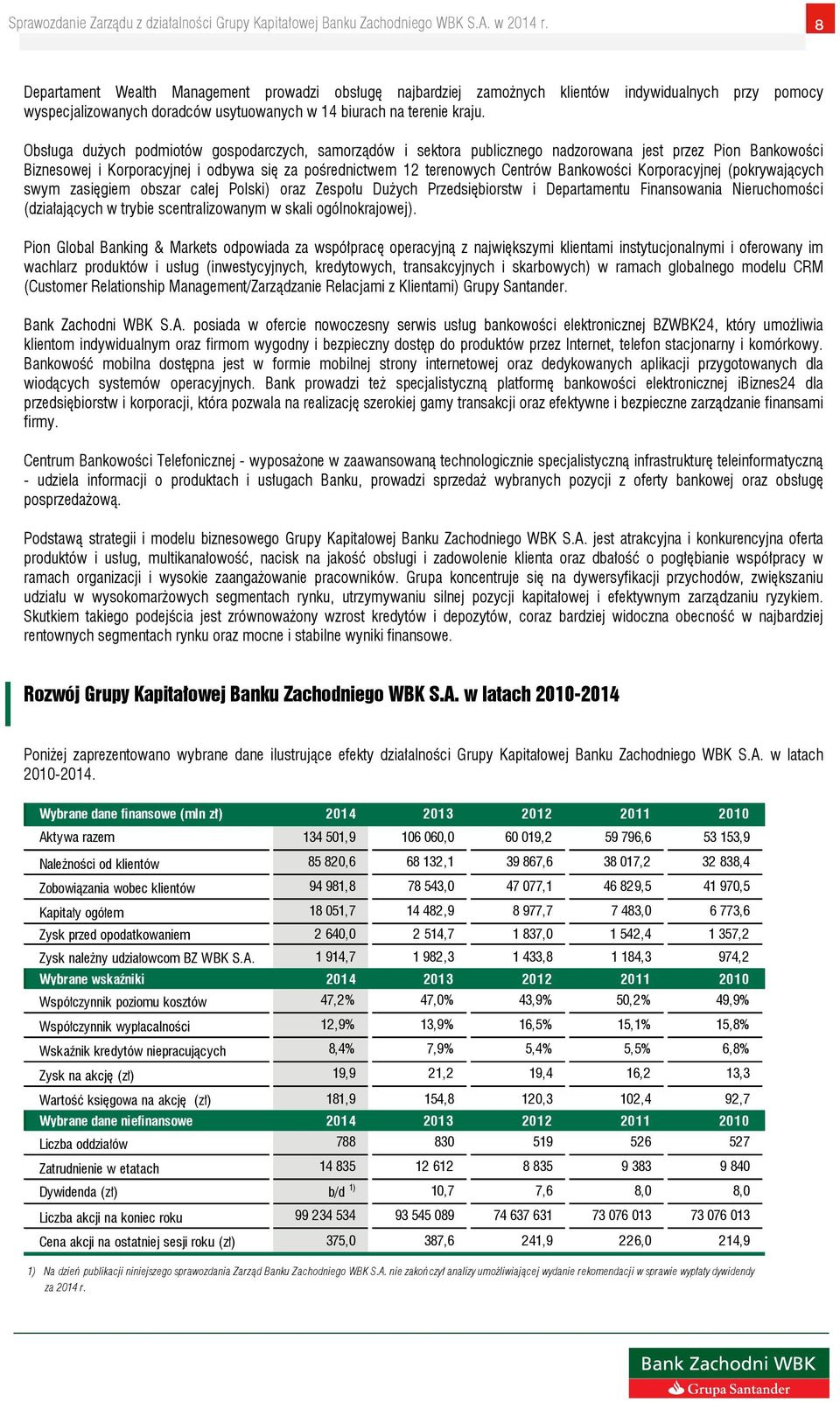 Bankowości Korporacyjnej (pokrywających swym zasięgiem obszar całej Polski) oraz Zespołu Dużych Przedsiębiorstw i Departamentu Finansowania Nieruchomości (działających w trybie scentralizowanym w