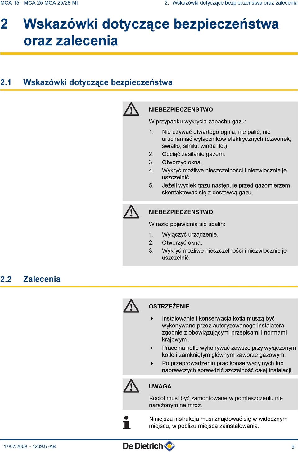 Nie używać otwartego ognia, nie palić, nie uruchamiać wyłączników elektrycznych (dzwonek, światło, silniki, winda itd.).. Odciąć zasilanie gazem. 3. Otworzyć okna. 4.