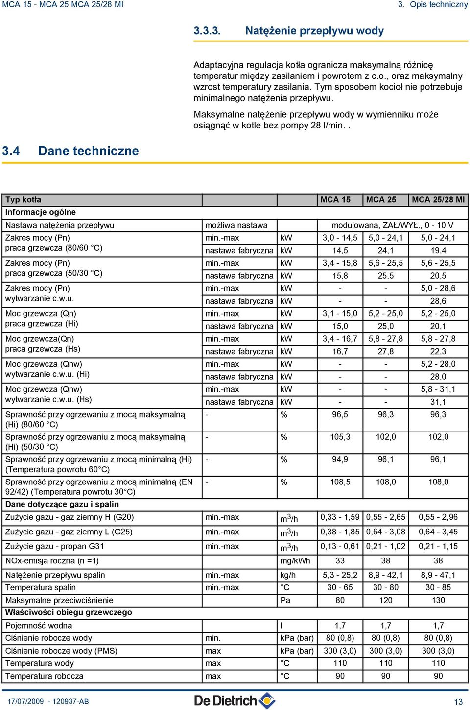 4 Dane techniczne Typ kotła MCA 5 MCA 5 MCA 5/8 MI Informacje ogólne Nastawa natężenia przepływu możliwa nastawa modulowana, ZAŁ/WYŁ.