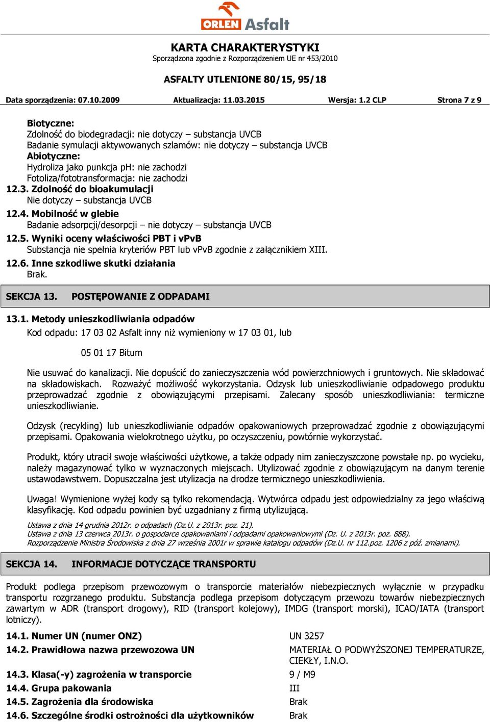 zachodzi Fotoliza/fototransformacja: nie zachodzi 12.3. Zdolność do bioakumulacji Nie dotyczy substancja UVCB 12.4. Mobilność w glebie Badanie adsorpcji/desorpcji nie dotyczy substancja UVCB 12.5.