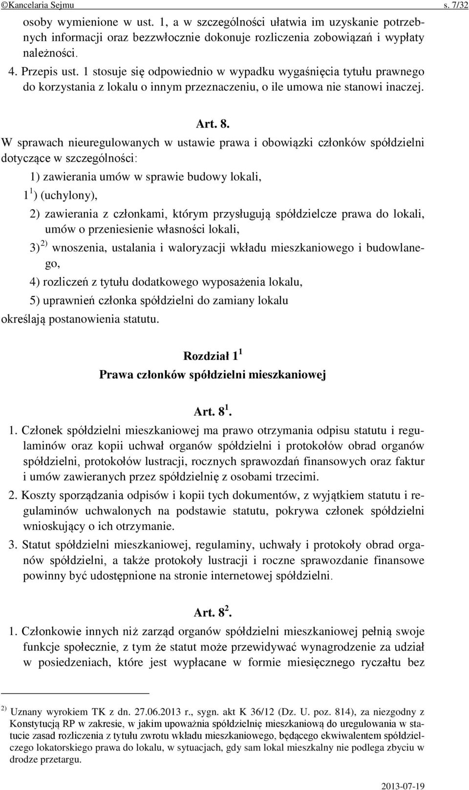 W sprawach nieuregulowanych w ustawie prawa i obowiązki członków spółdzielni dotyczące w szczególności: 1) zawierania umów w sprawie budowy lokali, 1 1 ) (uchylony), 2) zawierania z członkami, którym