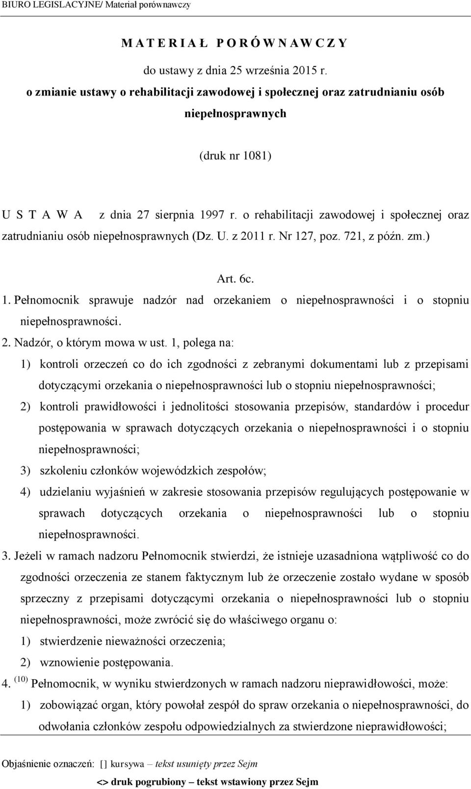 o rehabilitacji zawodowej i społecznej oraz zatrudnianiu osób niepełnosprawnych (Dz. U. z 2011 r. Nr 127, poz. 721, z późn. zm.) Art. 6c. 1. Pełnomocnik sprawuje nadzór nad orzekaniem o niepełnosprawności i o stopniu niepełnosprawności.