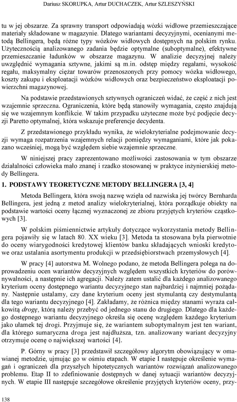 Użytecznością analizowanego zadania będzie optymalne (suboptymalne), efektywne przemieszczanie ładunków w obszarze magazynu. W analizie decyzyjnej należy uwzględnić wymagania sztywne, jakimi są m.in.