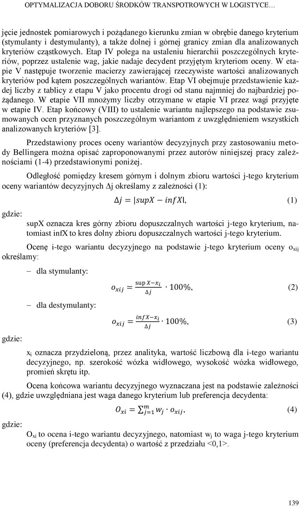 W etapie V następuje tworzenie macierzy zawierającej rzeczywiste wartości analizowanych kryteriów pod kątem poszczególnych wariantów.