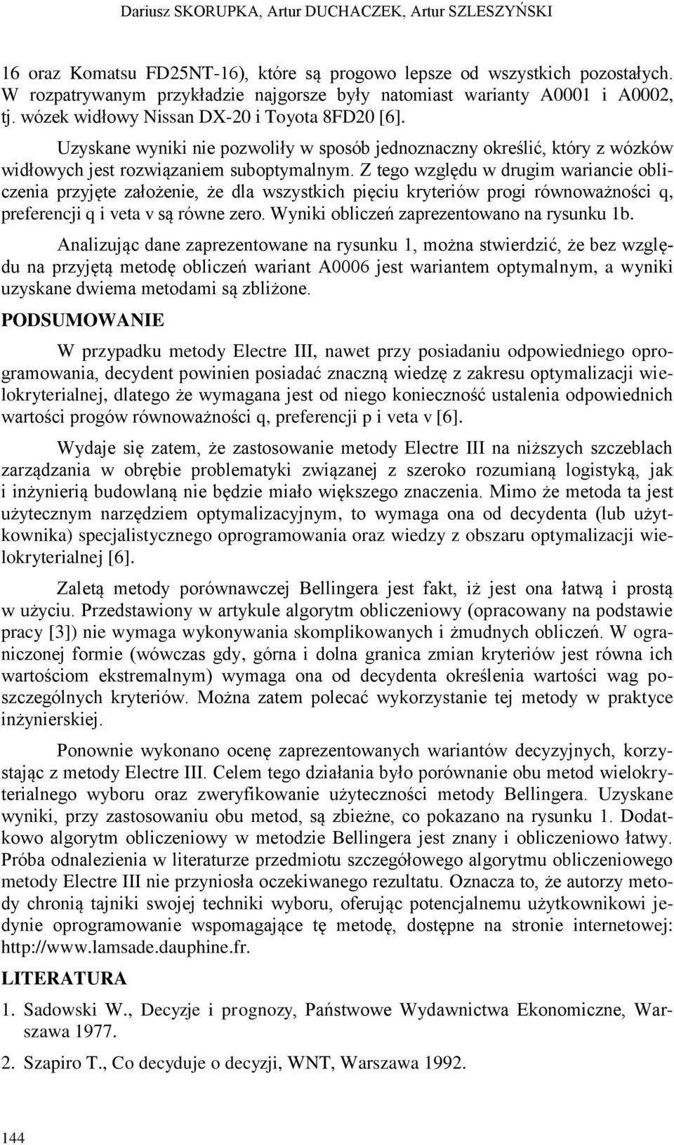 Uzyskane wyniki nie pozwoliły w sposób jednoznaczny określić, który z wózków widłowych jest rozwiązaniem suboptymalnym.