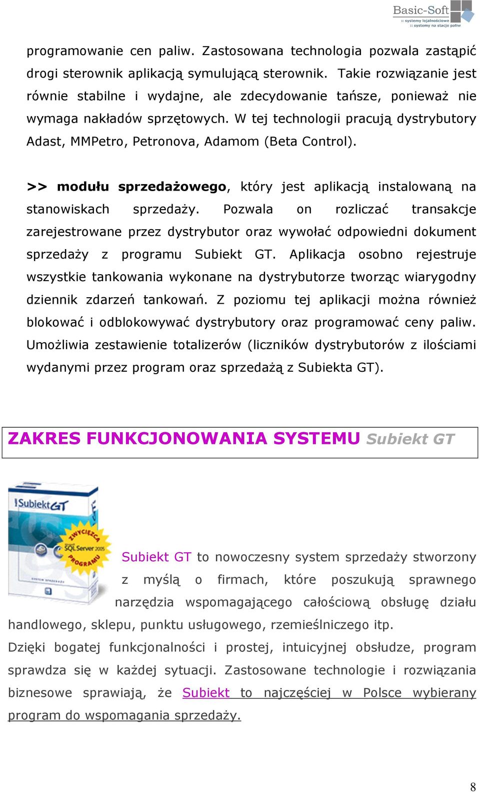 W tej technologii pracują dystrybutory Adast, MMPetro, Petronova, Adamom (Beta Control). >> modułu sprzedażowego, który jest aplikacją instalowaną na stanowiskach sprzedaży.