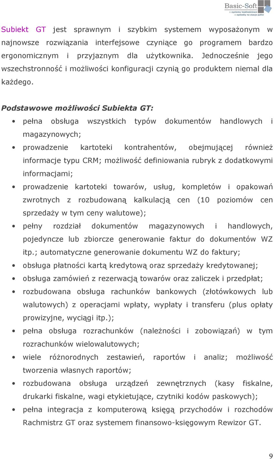 Podstawowe możliwości Subiekta GT: pełna obsługa wszystkich typów dokumentów handlowych i magazynowych; prowadzenie kartoteki kontrahentów, obejmującej również informacje typu CRM; możliwość