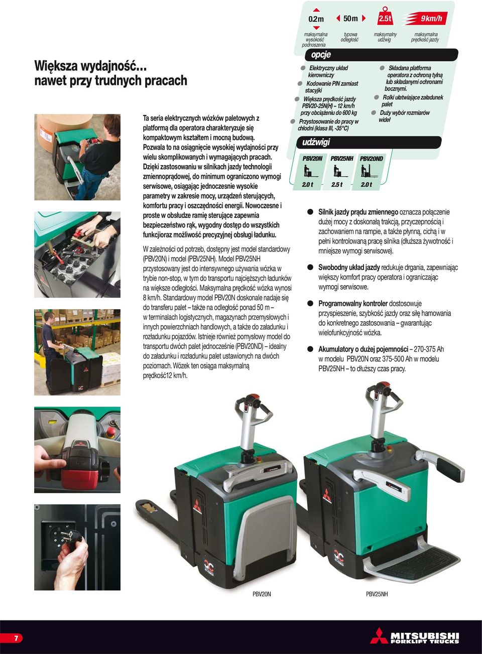 Dzięki zastosowaniu w silnikach jazdy technologii zmiennoprądowej, do minimum ograniczono wymogi serwisowe, osiągając jednoczesnie wysokie parametry w zakresie mocy, urządzeń sterujących, komfortu