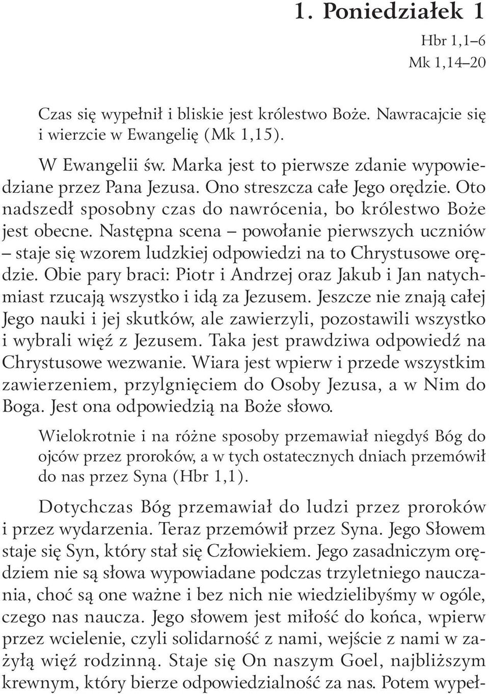 Następna scena powołanie pierwszych uczniów staje się wzorem ludzkiej odpowiedzi na to Chrystusowe orędzie.