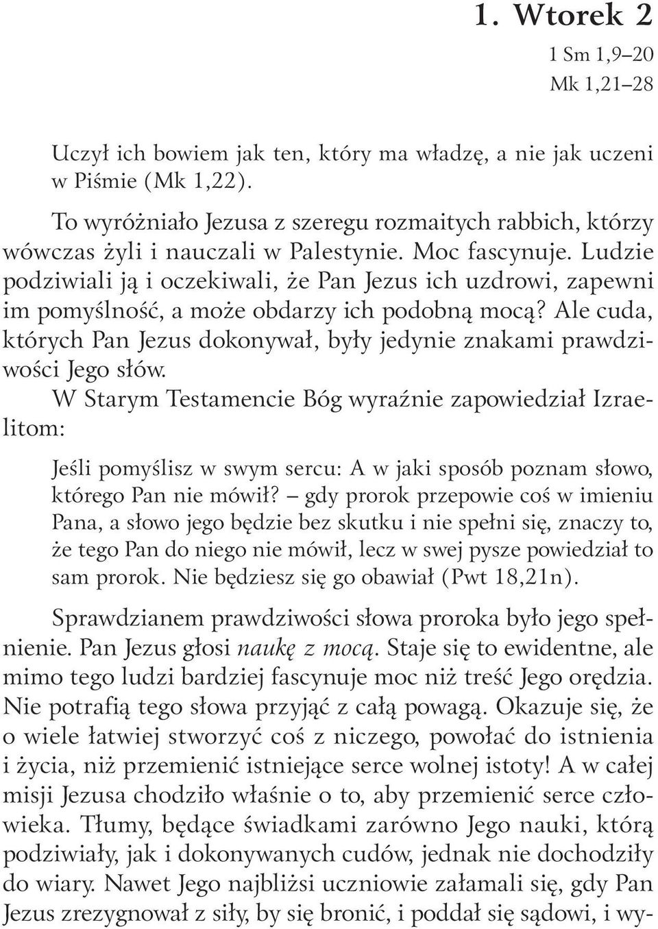 Ludzie podziwiali ją i oczekiwali, że Pan Jezus ich uzdrowi, zapewni im pomyślność, a może obdarzy ich podobną mocą? Ale cuda, których Pan Jezus dokonywał, były jedynie znakami prawdziwości Jego słów.