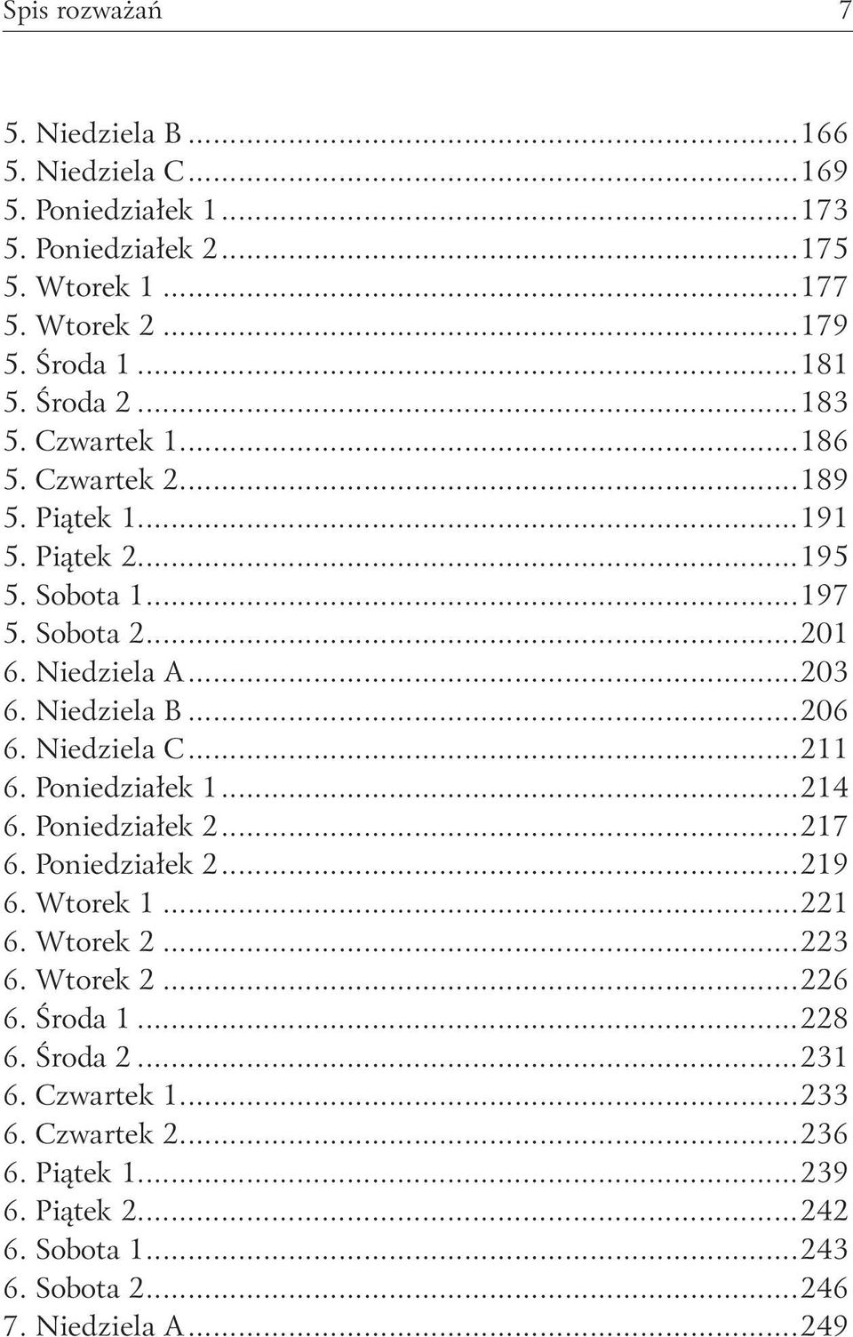 Niedziela B...206 6. Niedziela C...211 6. Poniedziałek 1...214 6. Poniedziałek 2...217 6. Poniedziałek 2...219 6. Wtorek 1...221 6. Wtorek 2...223 6. Wtorek 2...226 6.