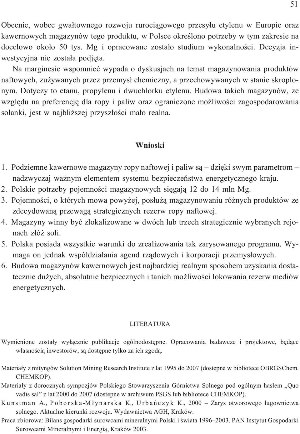 Na marginesie wspomnieæ wypada o dyskusjach na temat magazynowania produktów naftowych, zu ywanych przez przemys³ chemiczny, a przechowywanych w stanie skroplonym.