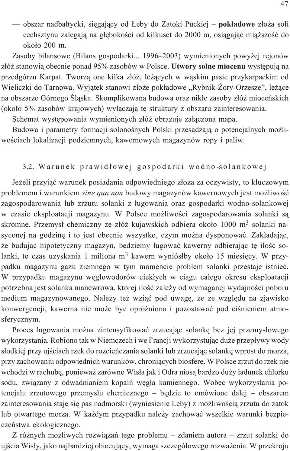 Tworz¹ one kilka z³ó, le ¹cych w w¹skim pasie przykarpackim od Wieliczki do Tarnowa. Wyj¹tek stanowi z³o e pok³adowe Rybnik- ory-orzesze, le ¹ce na obszarze Górnego Œl¹ska.