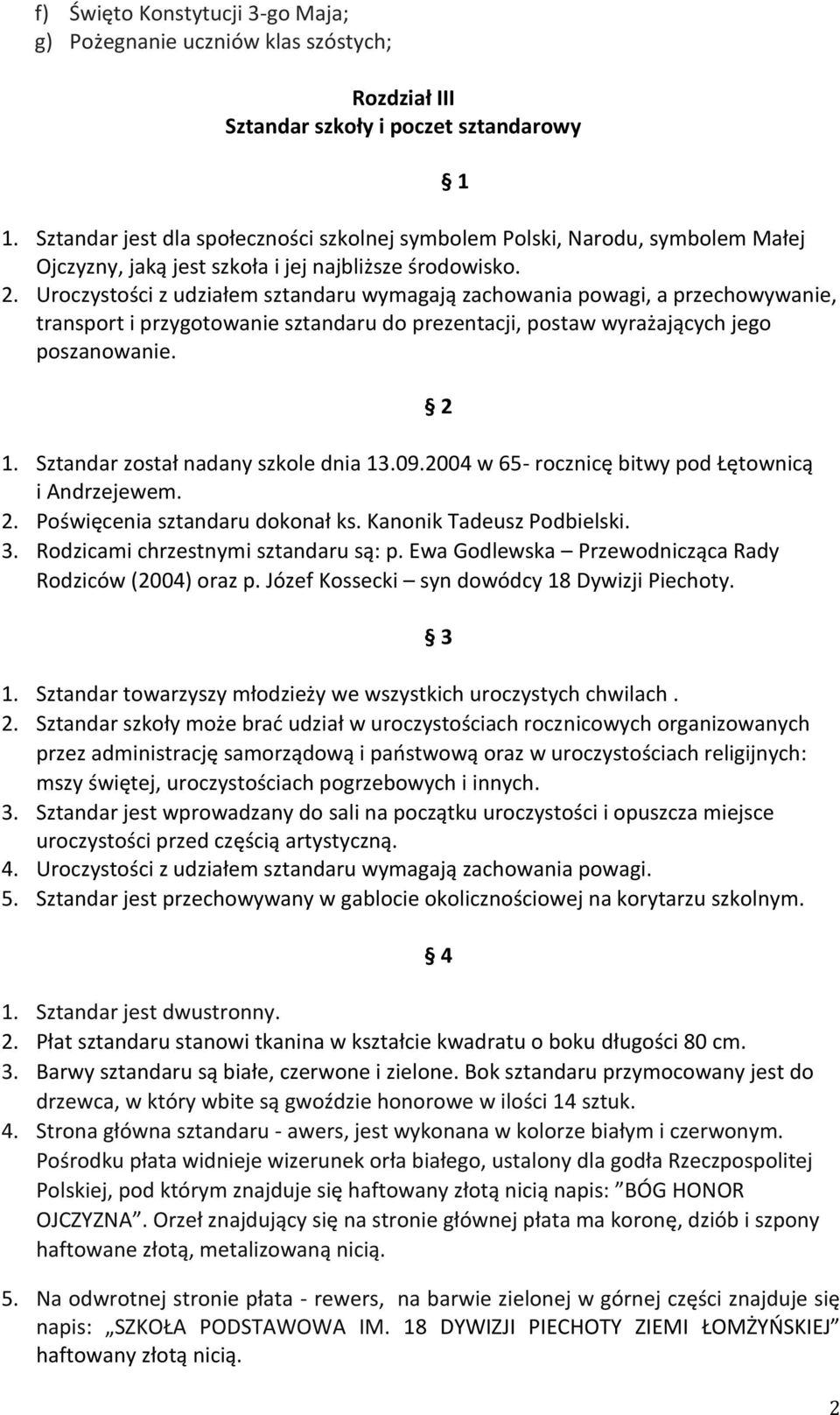 Uroczystości z udziałem sztandaru wymagają zachowania powagi, a przechowywanie, transport i przygotowanie sztandaru do prezentacji, postaw wyrażających jego poszanowanie. 1.