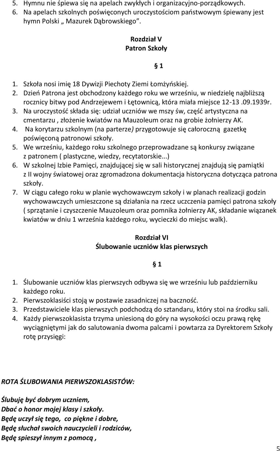 Dzieo Patrona jest obchodzony każdego roku we wrześniu, w niedzielę najbliższą rocznicy bitwy pod Andrzejewem i Łętownicą, która miała miejsce 12-13.09.1939r. 3.