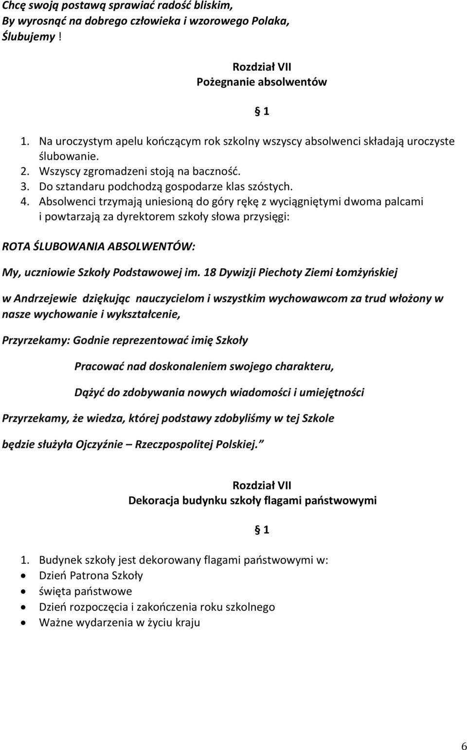 Absolwenci trzymają uniesioną do góry rękę z wyciągniętymi dwoma palcami i powtarzają za dyrektorem szkoły słowa przysięgi: ROTA ŚLUBOWANIA ABSOLWENTÓW: My, uczniowie Szkoły Podstawowej im.