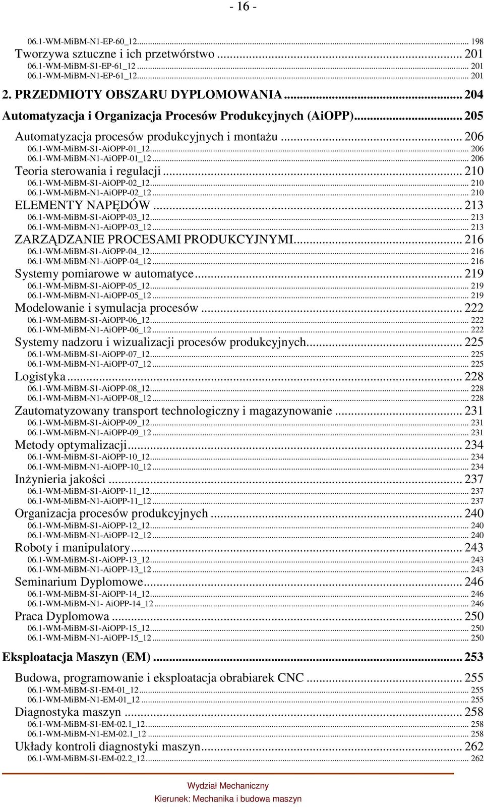 .. 206 Teoria sterowania i regulacji... 210 06.1-WM-MiBM-S1-AiOPP-02_12... 210 06.1-WM-MiBM-N1-AiOPP-02_12... 210 ELEMENTY NAPĘDÓW... 213 06.1-WM-MiBM-S1-AiOPP-03_12... 213 06.1-WM-MiBM-N1-AiOPP-03_12.