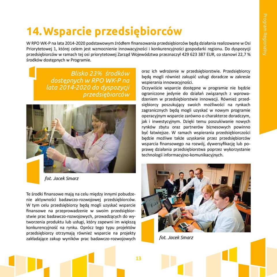 Do dyspozycji przedsiębiorców w ramach tej osi priorytetowej Zarząd Województwa przeznaczył 429 623 387 EUR, co stanowi 22,7 % środków dostępnych w Programie.