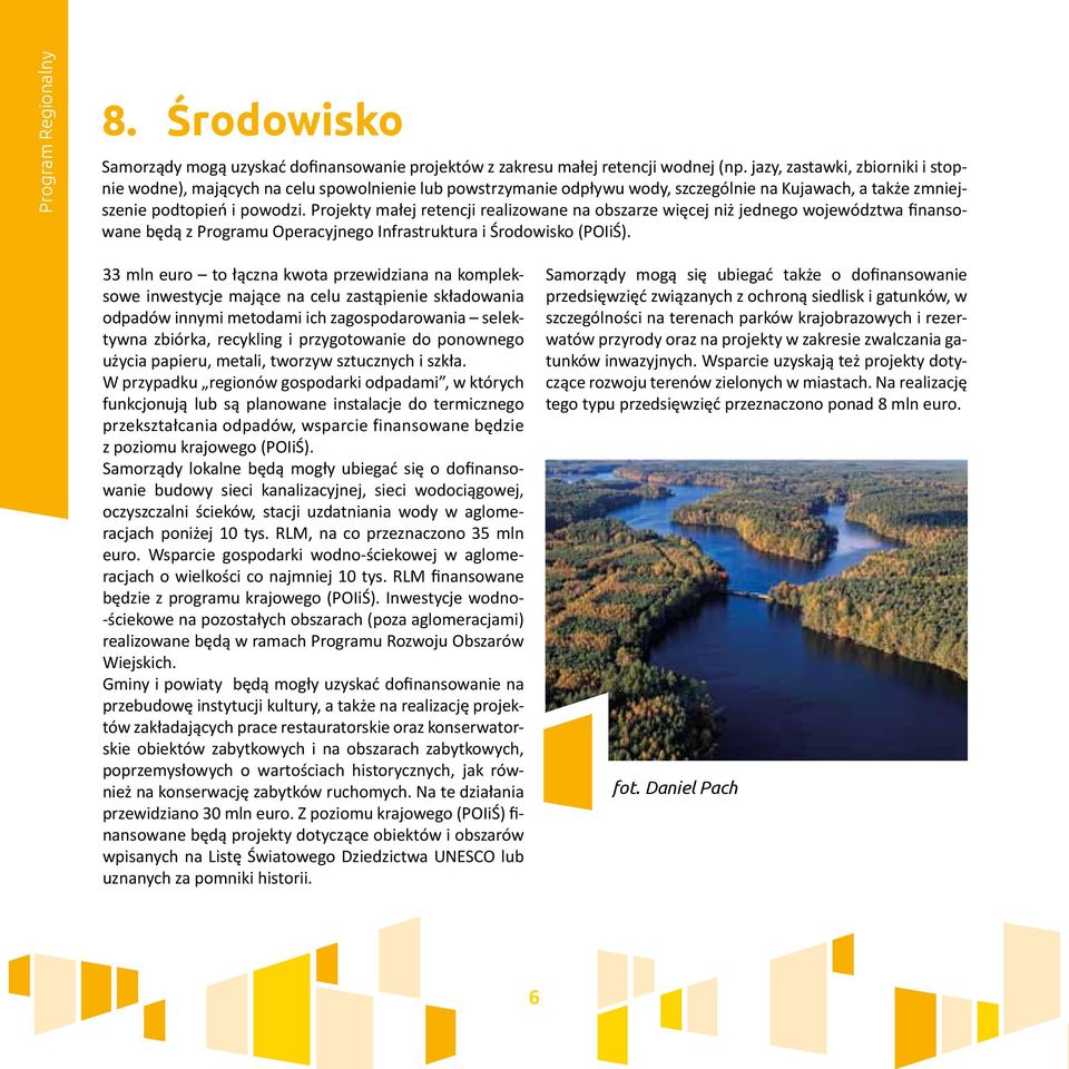 Projekty małej retencji realizowane na obszarze więcej niż jednego województwa finansowane będą z Programu Operacyjnego Infrastruktura i Środowisko (POIiŚ).