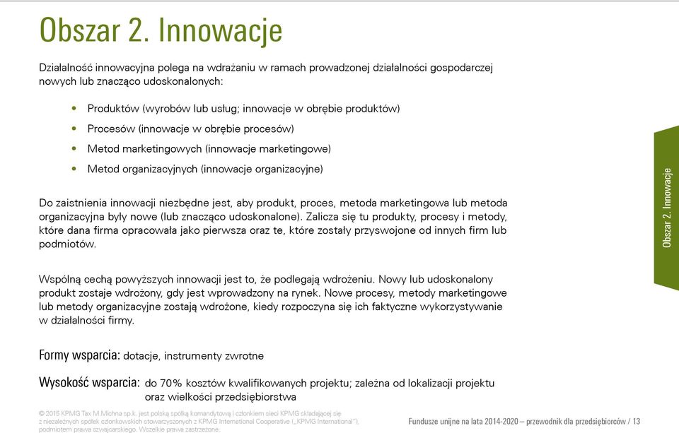 Procesów (innowacje w obrębie procesów) Metod marketingowych (innowacje marketingowe) Metod organizacyjnych (innowacje organizacyjne) Do zaistnienia innowacji niezbędne jest, aby produkt, proces,