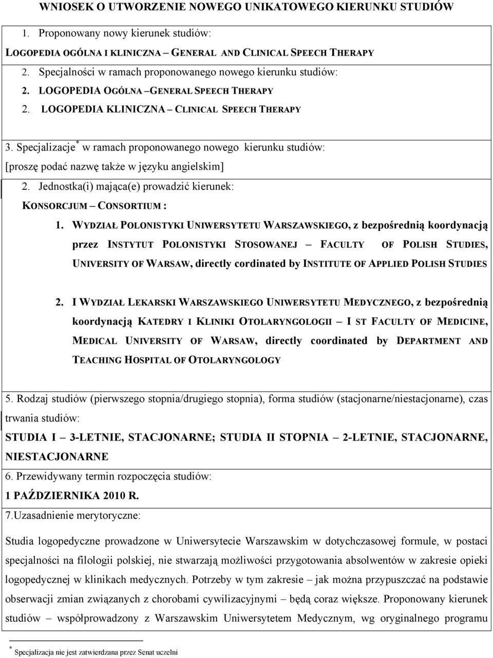 Specjalizacje * w ramach proponowanego nowego kierunku studiów: [proszę podać nazwę także w języku angielskim] 2. Jednostka(i) mająca(e) prowadzić kierunek: KONSORCJUM CONSORTIUM : 1.