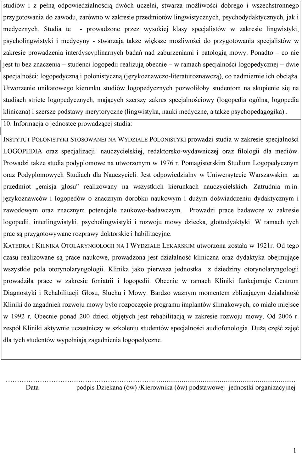 Studia te - prowadzone przez wysokiej klasy specjalistów w zakresie lingwistyki, psycholingwistyki i medycyny - stwarzają także większe możliwości do przygotowania specjalistów w zakresie prowadzenia