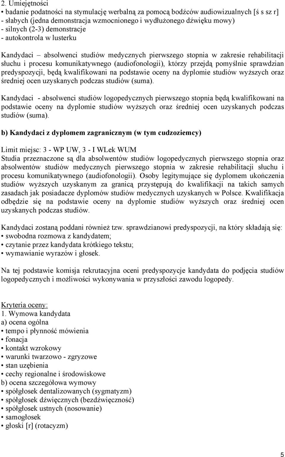 sprawdzian predyspozycji, będą kwalifikowani na podstawie oceny na dyplomie studiów wyższych oraz średniej ocen uzyskanych podczas studiów (suma).