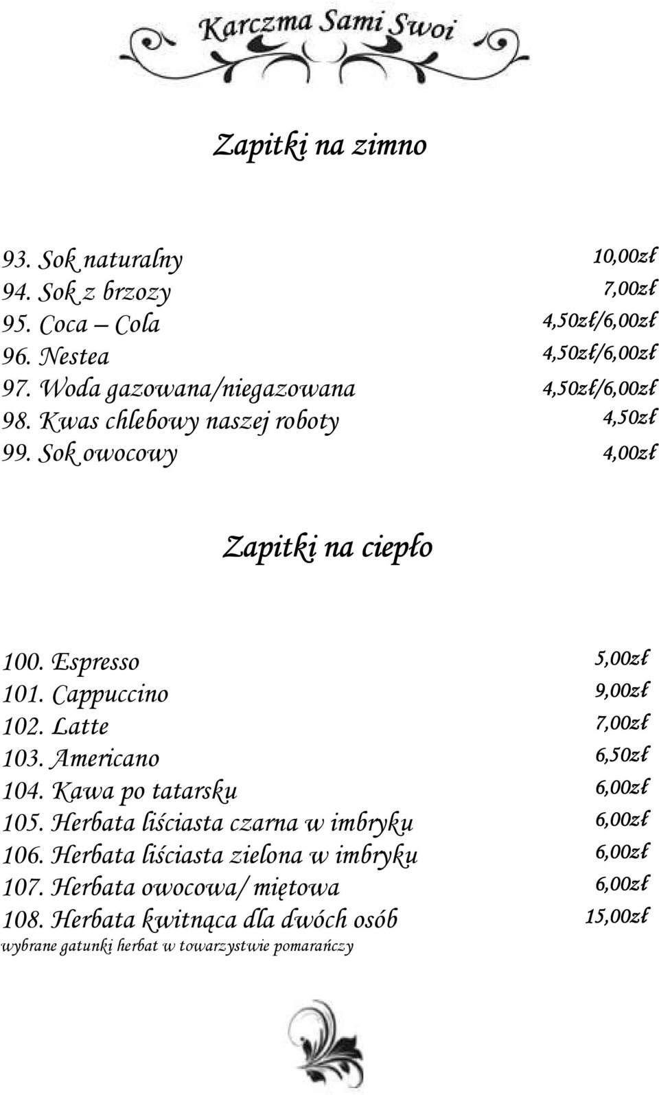 Cappuccino 9,0 102. Latte 7,0 103. Americano 6,5 104. Kawa po tatarsku 6,0 105. Herbata liściasta czarna w imbryku 6,0 106.