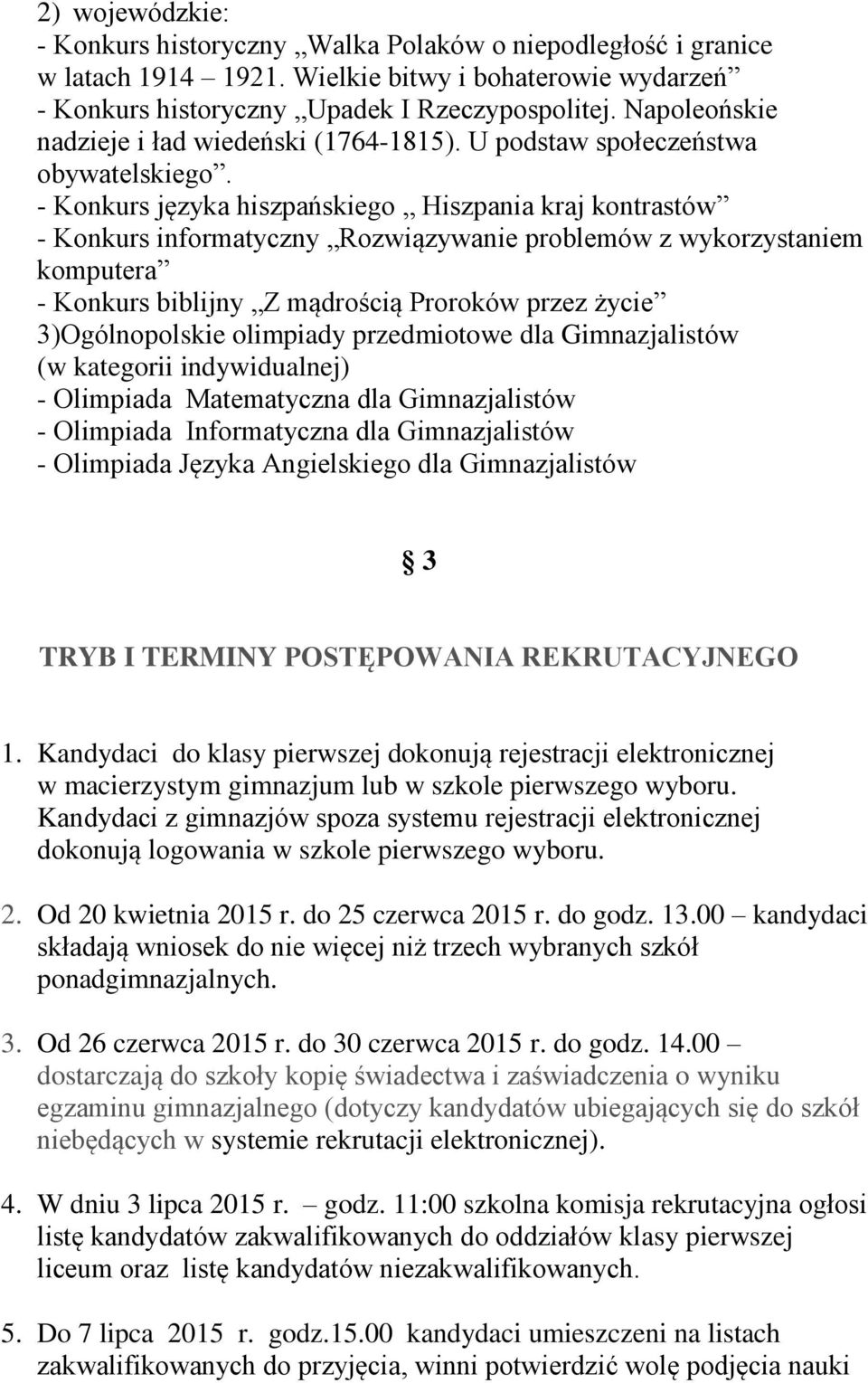 - Konkurs języka hiszpańskiego Hiszpania kraj kontrastów - Konkurs informatyczny Rozwiązywanie problemów z wykorzystaniem komputera - Konkurs biblijny Z mądrością Proroków przez życie 3)Ogólnopolskie