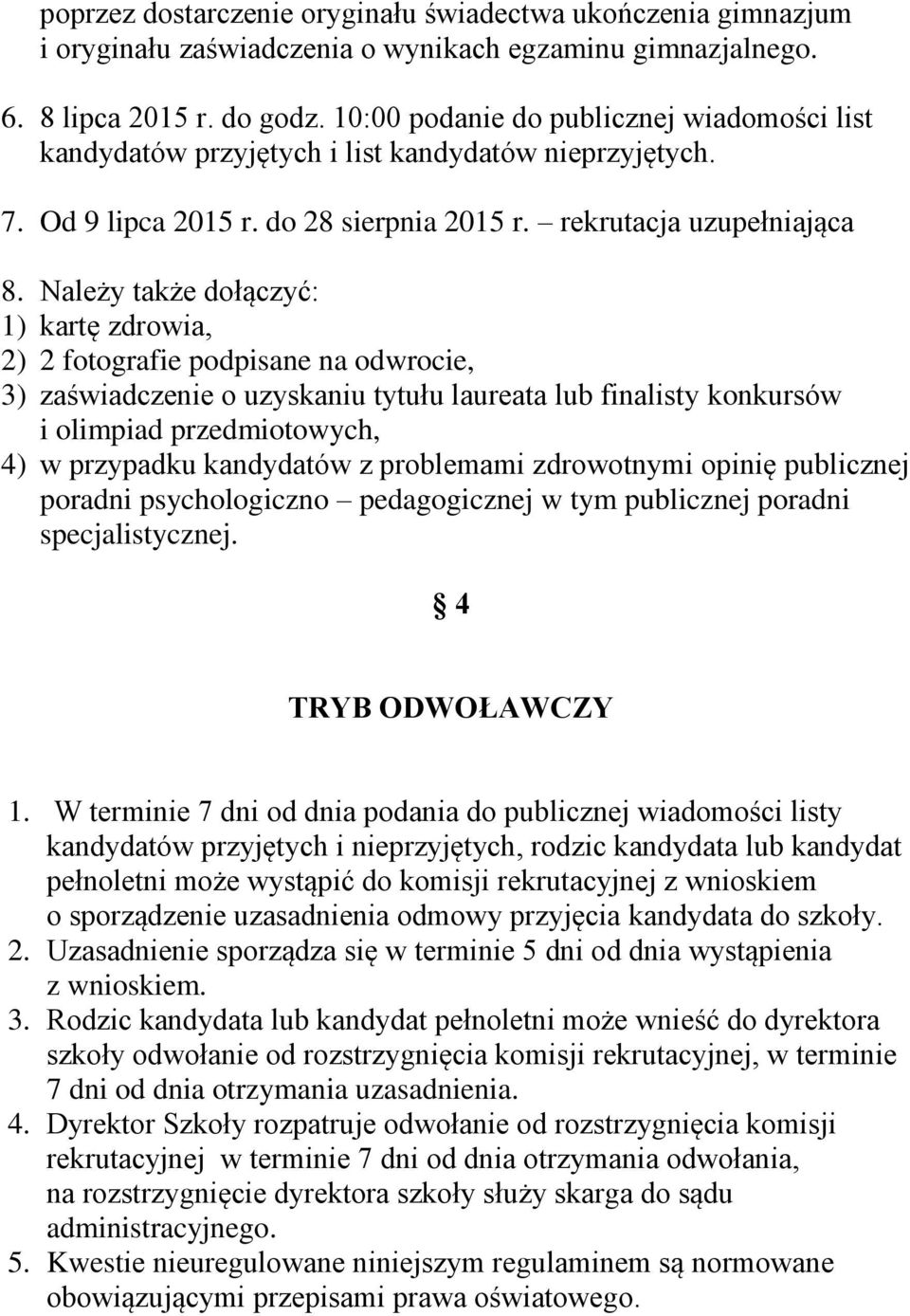 Należy także dołączyć: 1) kartę zdrowia, 2) 2 fotografie podpisane na odwrocie, 3) zaświadczenie o uzyskaniu tytułu laureata lub finalisty konkursów i olimpiad przedmiotowych, 4) w przypadku