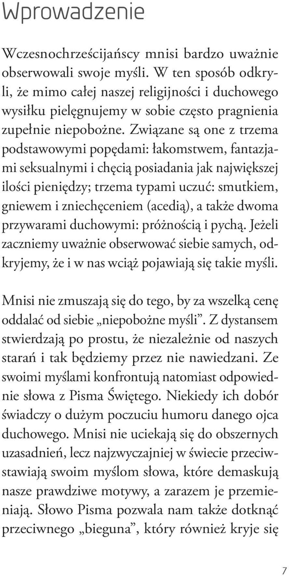 Związane są one z trzema podstawowymi popędami: łakomstwem, fantazjami seksualnymi i chęcią posiadania jak największej ilości pieniędzy; trzema typami uczuć: smutkiem, gniewem i zniechęceniem