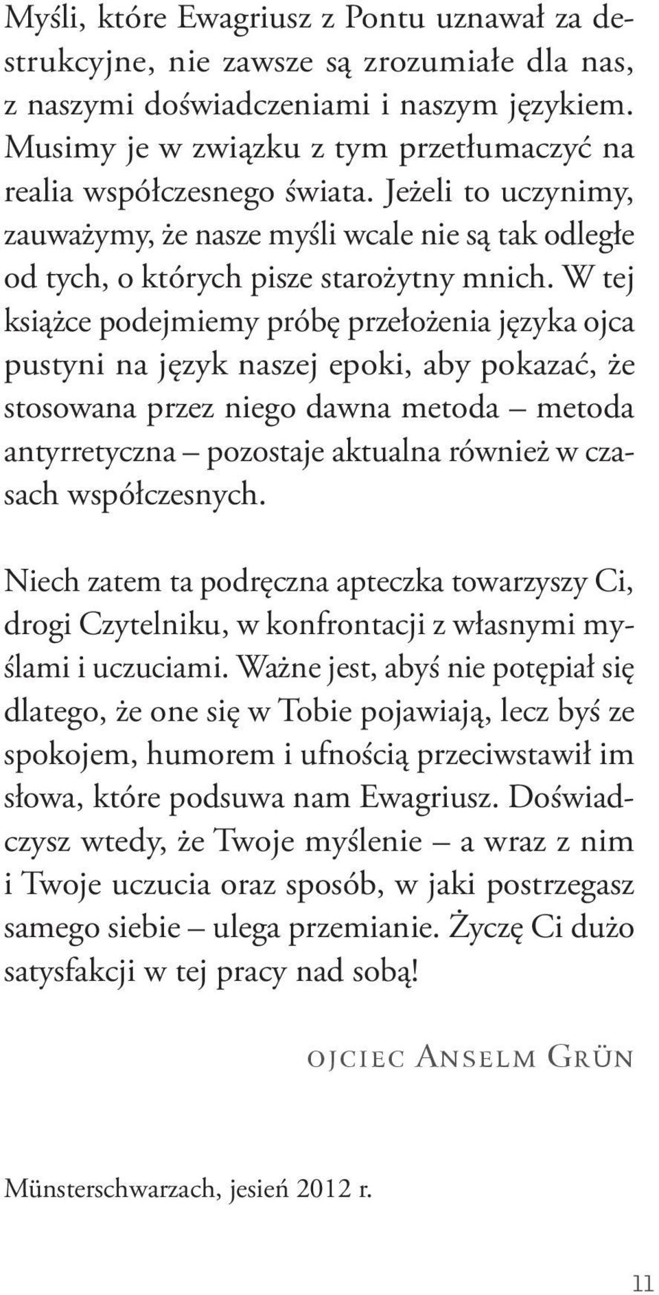 W tej książce podejmiemy próbę przełożenia języka ojca pustyni na język naszej epoki, aby pokazać, że stosowana przez niego dawna metoda metoda antyrretyczna pozostaje aktualna również w czasach