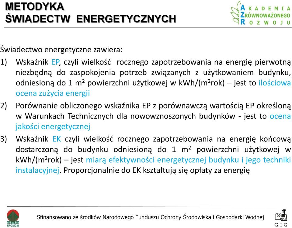 określoną w Warunkach Technicznych dla nowowznoszonych budynków - jest to ocena jakości energetycznej 3) Wskaźnik EK czyli wielkość rocznego zapotrzebowania na energię końcową dostarczoną do